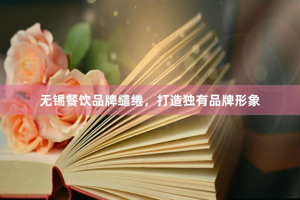 无锡餐饮品牌缱绻，打造独有品牌形象