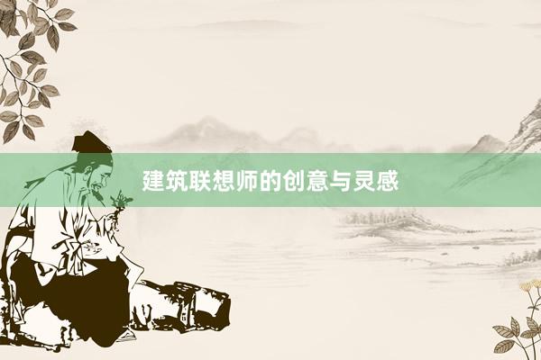 建筑联想师的创意与灵感