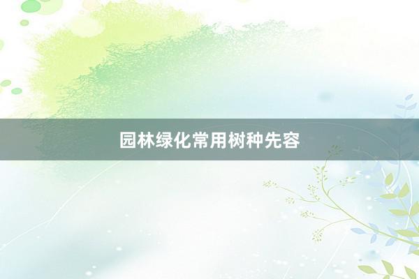 园林绿化常用树种先容